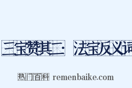 三宝赞其二·法宝反义词是什么意思的图片